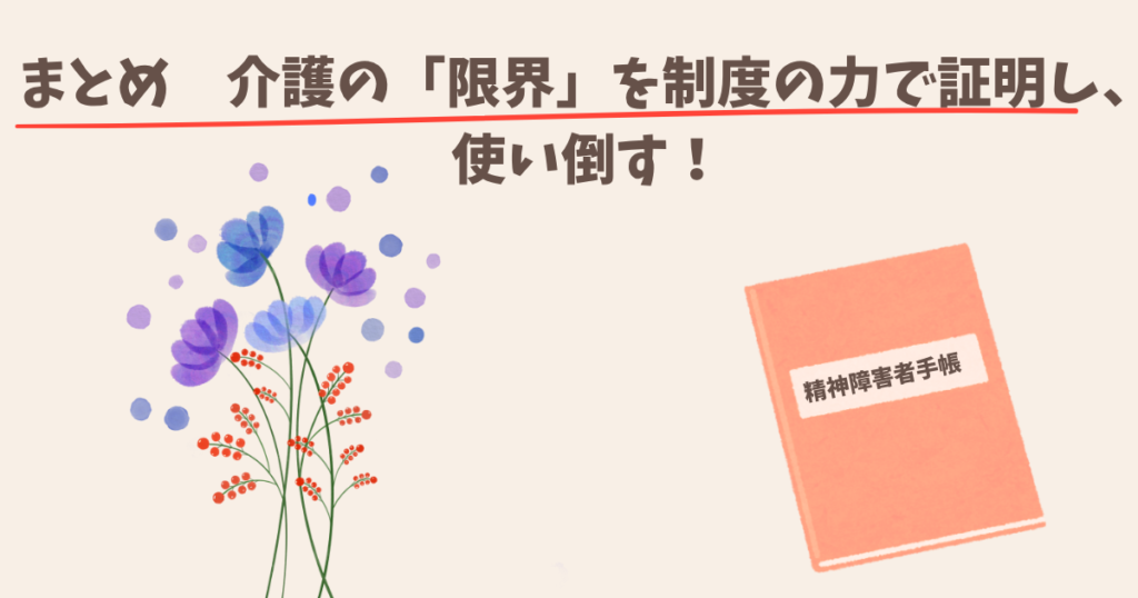 【精神障害者手帳】介護者が取るべき理由——誰も教えてくれない、介護をラクにする方法　まとめ | 介護の「限界」を制度の力で証明し、使い倒す！
