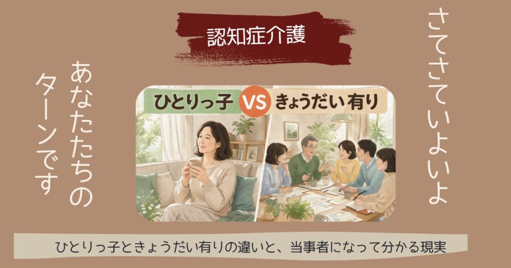 【本音】ひとりっ子VS兄弟(姉妹)有り 認知症介護 当事者になって分かる現実 「気の毒に」の、本当の意味 あなたたちのターンです
